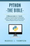 Python - - The Bible- 3 Manuscripts in 1 book: -Python Programming For Beginners -Python Programming For Intermediates -Python P