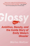 Glossy - Ambition, Beauty, and the Inside Story of Emily Weiss's Glossier
