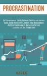 Procrastination - Self Development Guide to Break the Procrastination Habit, Boost Productivity, Better Time Management and Use 