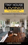 Tiny House - Think Small! An Introduction to Tiny House Living (How to Downsize to Save Money and Space)