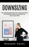 Downsizing - How Decluttering Graces Your Heart and Home (The Complete Guide for Living With Less and Loving It More)