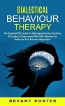 Dialectical Behaviour Therapy - An Essential Dbt Guide for Managing Intense Emotions (A Guide to Overcoming Ptsd With Exercises 