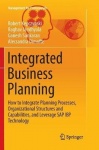 Integrated Business Planning - How to Integrate Planning Processes, Organizational Structures and Capabilities, and Leverage SAP