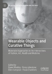 Wearable Objects and Curative Things - Materialist Approaches to the Intersections of Fashion, Art, Health and Medicine