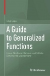 A Guide to Generalized Functions : Linear, Nonlinear, Random, and Infinite Dimensional Distributions