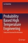 Probability Based High Temperature Engineering : Creep and Structural Fire Resistance