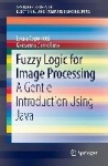 Fuzzy Logic for Image Processing : A Gentle Introduction Using Java