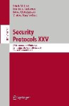 Security Protocols XXV - 25th International Workshop, Cambridge, UK, March 20–22, 2017, Revised Selected Papers