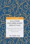 Solution Focused Harm Reduction : Working effectively with people who misuse substances