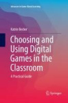 Choosing and Using Digital Games in the Classroom : A Practical Guide