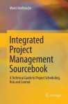 Integrated Project Management Sourcebook - A Technical Guide to Project Scheduling, Risk and Control