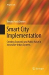 Smart City Implementation : Creating Economic and Public Value in Innovative Urban Systems