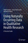 Using Naturally Occurring Data in Qualitative Health Research : A Practical Guide