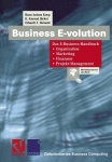 Business E-volution : Das E-Business-Handbuch Organisation — Marketing — Finanzen — Projekt-Management