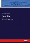 Esmeralda - Opera in four acts