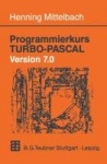 Programmierkurs TURBO-PASCAL Version 7.0 - Ein Lehr- und Übungsbuch mit mehr als 220 Programmen