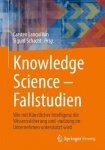 Knowledge Science – Fallstudien - Wie mit Künstlicher Intelligenz die Wissenssicherung und -nutzung im Unternehmen unterstützt w