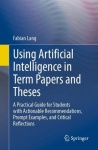 Using Artificial Intelligence in Term Papers and Theses : A Practical Guide for Students with Actionable Recommendations,