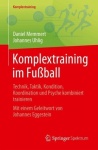 Komplextraining im Fußball - Technik, Taktik, Kondition, Koordination und Psyche kombiniert trainieren