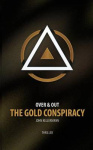 The Gold Conspiracy - Over & Out