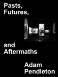 Adam Pendleton - Pasts, Futures, and Aftermaths. Revisiting the Black Dada Reader