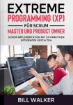 Extreme Programming (XP) für Scrum- Master und Product Owner - Scrum-Implementation mit XP-Praktiken effizienter gestalten