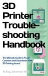 3D Printer Troubleshooting Handbook - The Ultimate Guide To Fix all Common and Uncommon FDM 3D Printing Issues!