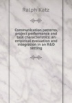 Communication patterns, project performance and task characteristics: an empirical evaluation and integration in an R&D setting