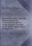 Critical Remarks Upon the Misstatements As to Interdental Splints in the Surgical Treatise of . D. Hayes Agnew. Journ. of Dentis