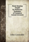 Book-Keeping Taught by Numerous Examples of Complete Annual Accounts