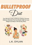 Bulletproof Diet - The Ultimate Guide to Effective Dieting, Discover Effective Methods That Can Finally Help You Lose Weight and