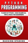 Python Programming - Fluent In Python - Code Examples, Tips & Trick for Beginners