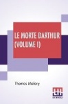 Le Morte Darthur (Volume I) - Sir Thomas Malory'S Book Of King Arthur And Of His Noble Knights Of The Round Table. The Text Of C