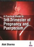 A Practical Guide to Third Trimester of Pregnancy & Puerperium