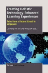Creating Holistic Technology-Enhanced Learning Experiences - Tales from a Future School in Singapore