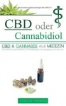 CBD oder Cannabidiol - CBD & Cannabis als Medizin: Ein wesentlicher Leitfaden zu Cannabinoiden und Medizinischem Marihuana