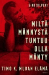 Miltä männystä tuntuu olla mänty : Timo K. Mukan elämä