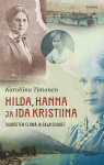 Hilda, Hanna ja Ida Kristiina : Siskosten elämä ja salaisuudet