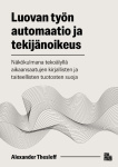 Luovan työn automaatio ja tekijänoikeus : näkökulmana tekoälyllä aikaansaatujen kirjallisten ja taiteellisten tuotosten suoja
