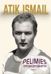Atik Ismail - Pelimies : Omaelämäkerta