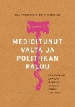 Medioitunut valta ja politiikan paluu : kyselytutkimus suomalaispäättäjien suhteesta mediaan 2009 ja 2019