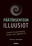 Päätöksenteon illuusiot : ymmärrä paremmin, miten teet päätöksiä