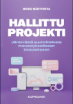 Hallittu projekti : jäntevästä suunnittelusta menestykselliseen toteutukseen