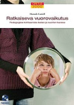 Ratkaiseva vuorovaikutus : pedagogisia kohtaamisia lasten ja nuorten kanssa 