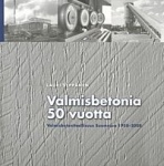 Valmisbetonia 50 vuotta - valmisbetoniteollisuus Suomessa 1958-2008