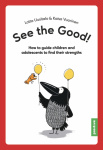 See the good! : how to guide children and adolescents to find their strengths