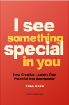 I see something special in you : how creative leaders turn potential into superpower