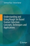 Understanding and Using Rough Set Based Feature Selection: Concepts, Techniques and Applications