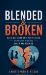 Blended & Broken - Raising Someone Else's Kids Without Losing Your Marriage