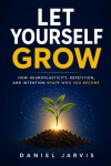 Let Yourself Grow - How Neuroplasticity, Repetition, and Intention Shape Who You Become